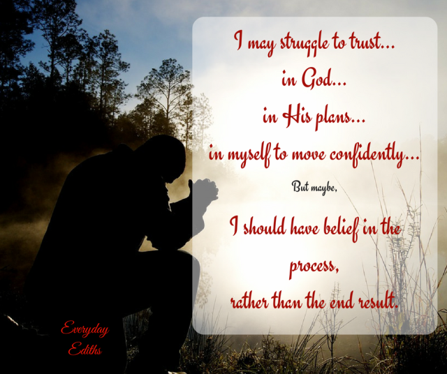 I may struggle to trust...in God...in His plans...myself to move confidently...